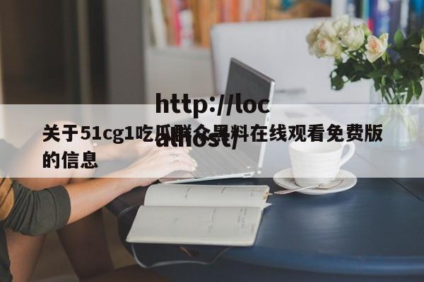 关于51cg1吃瓜群众黑料在线观看免费版的信息