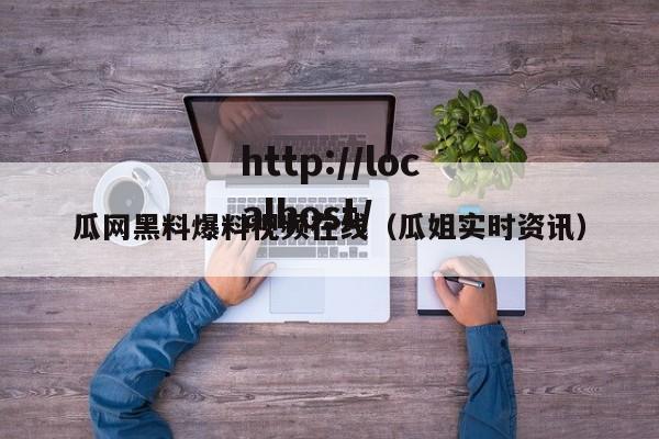 瓜网黑料爆料视频在线（瓜姐实时资讯）